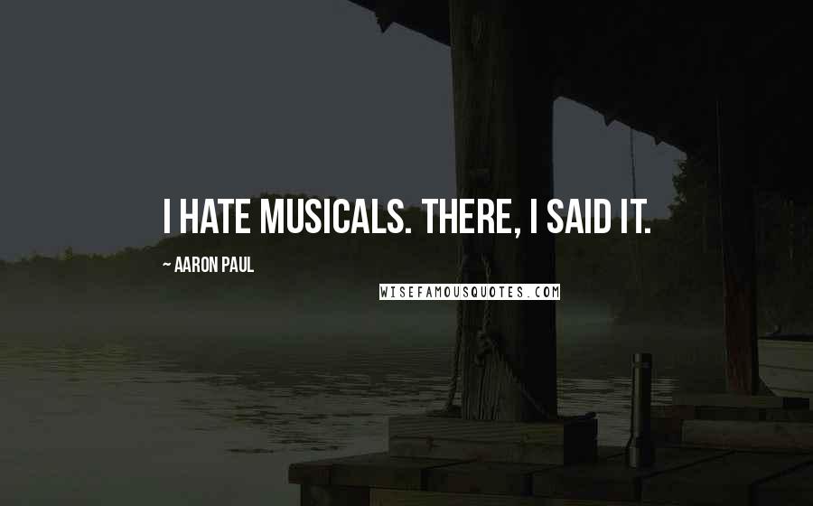 Aaron Paul Quotes: I hate musicals. There, I said it.