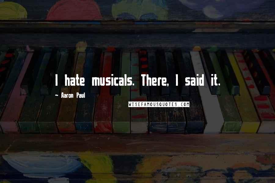 Aaron Paul Quotes: I hate musicals. There, I said it.