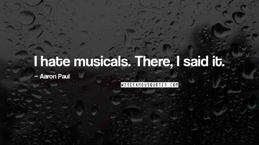 Aaron Paul Quotes: I hate musicals. There, I said it.