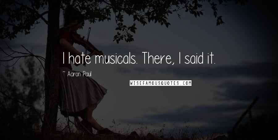 Aaron Paul Quotes: I hate musicals. There, I said it.