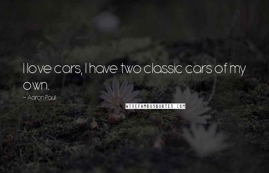 Aaron Paul Quotes: I love cars, I have two classic cars of my own.
