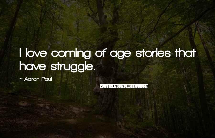 Aaron Paul Quotes: I love coming of age stories that have struggle.
