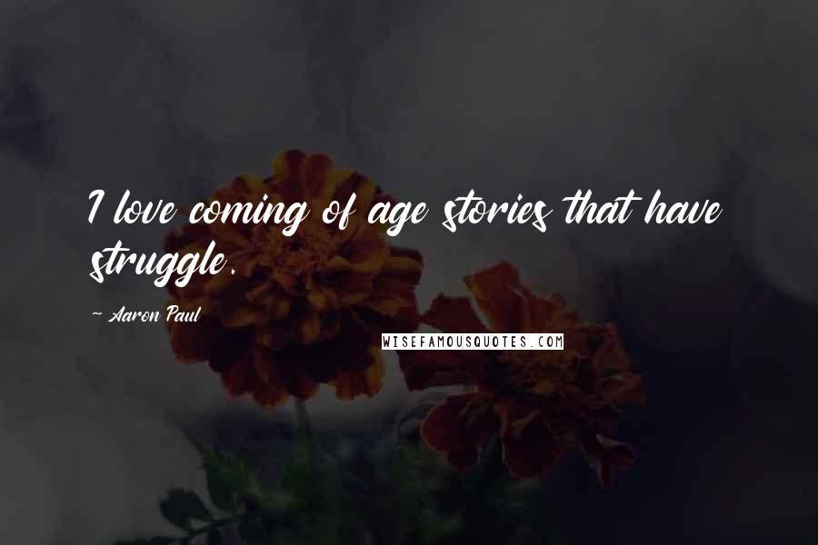 Aaron Paul Quotes: I love coming of age stories that have struggle.