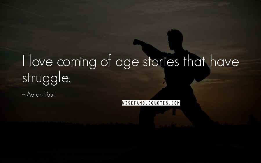 Aaron Paul Quotes: I love coming of age stories that have struggle.