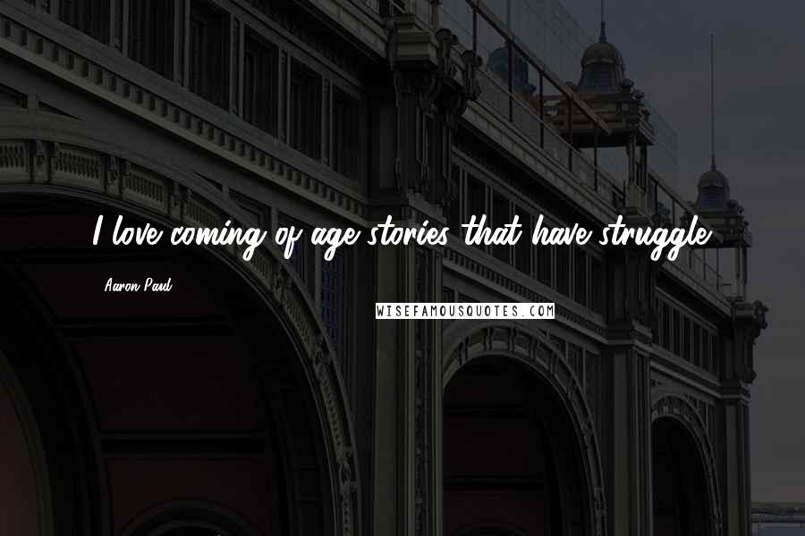 Aaron Paul Quotes: I love coming of age stories that have struggle.