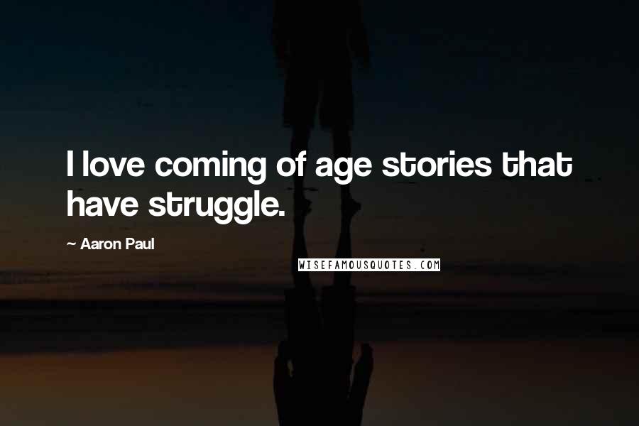 Aaron Paul Quotes: I love coming of age stories that have struggle.