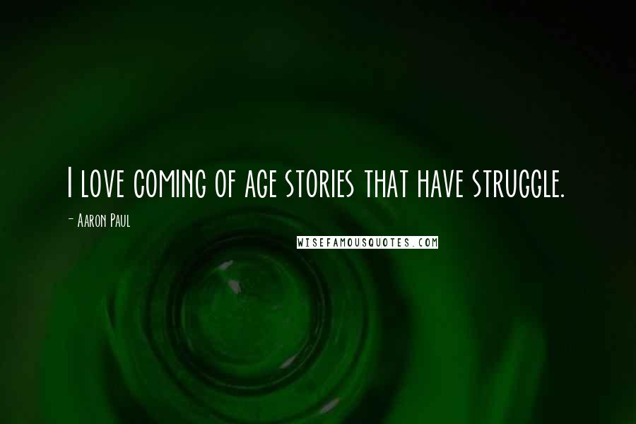 Aaron Paul Quotes: I love coming of age stories that have struggle.