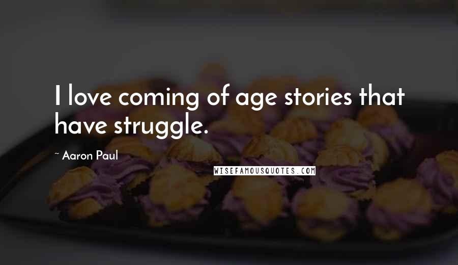 Aaron Paul Quotes: I love coming of age stories that have struggle.