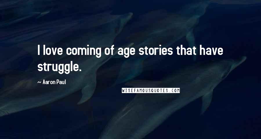 Aaron Paul Quotes: I love coming of age stories that have struggle.