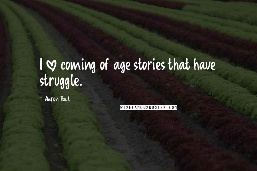 Aaron Paul Quotes: I love coming of age stories that have struggle.