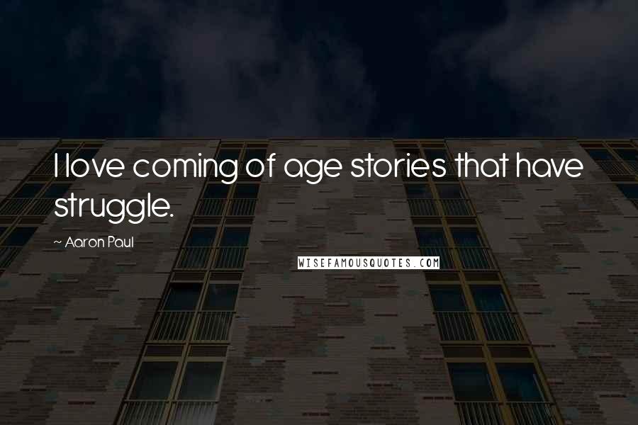 Aaron Paul Quotes: I love coming of age stories that have struggle.