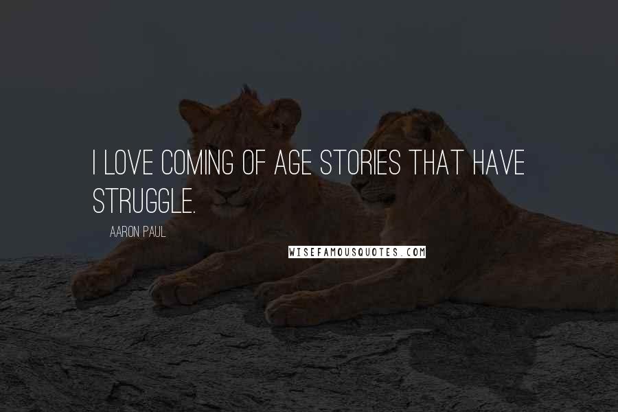 Aaron Paul Quotes: I love coming of age stories that have struggle.