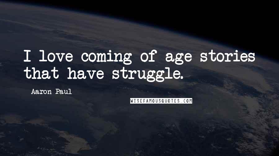 Aaron Paul Quotes: I love coming of age stories that have struggle.
