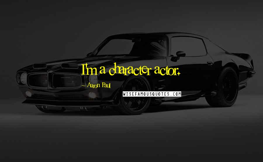 Aaron Paul Quotes: I'm a character actor.