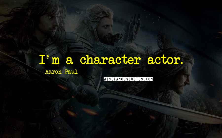 Aaron Paul Quotes: I'm a character actor.