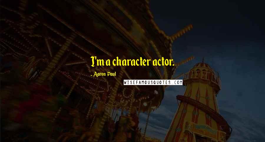 Aaron Paul Quotes: I'm a character actor.