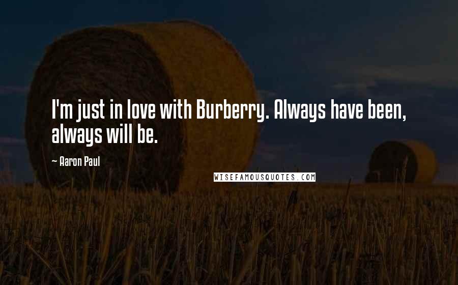 Aaron Paul Quotes: I'm just in love with Burberry. Always have been, always will be.