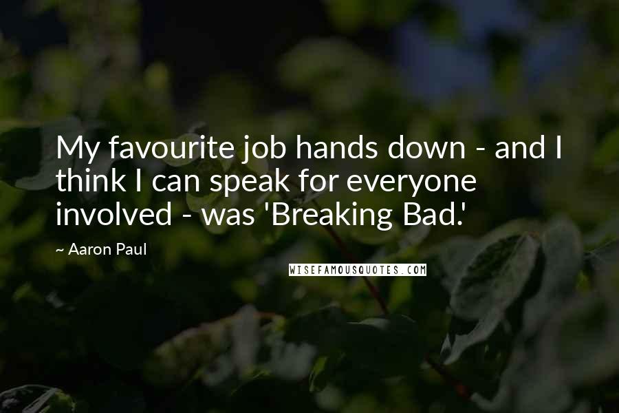 Aaron Paul Quotes: My favourite job hands down - and I think I can speak for everyone involved - was 'Breaking Bad.'