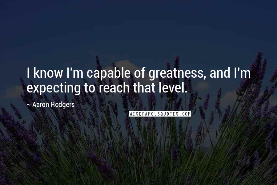 Aaron Rodgers Quotes: I know I'm capable of greatness, and I'm expecting to reach that level.