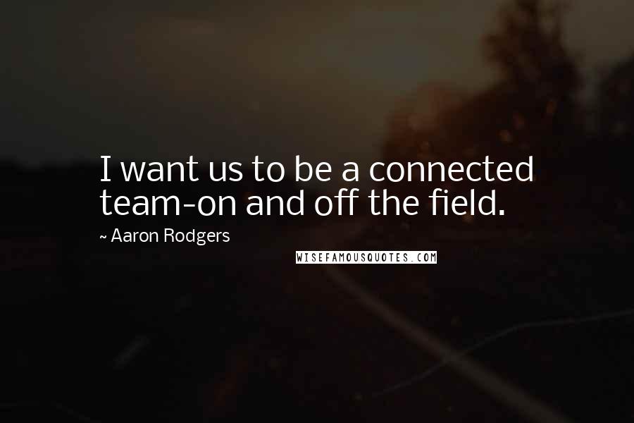 Aaron Rodgers Quotes: I want us to be a connected team-on and off the field.