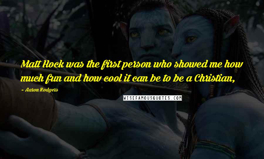 Aaron Rodgers Quotes: Matt Hock was the first person who showed me how much fun and how cool it can be to be a Christian,
