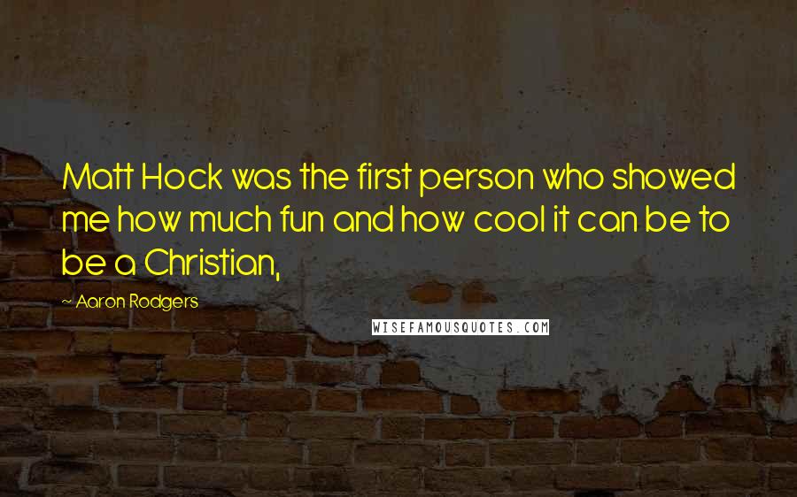 Aaron Rodgers Quotes: Matt Hock was the first person who showed me how much fun and how cool it can be to be a Christian,