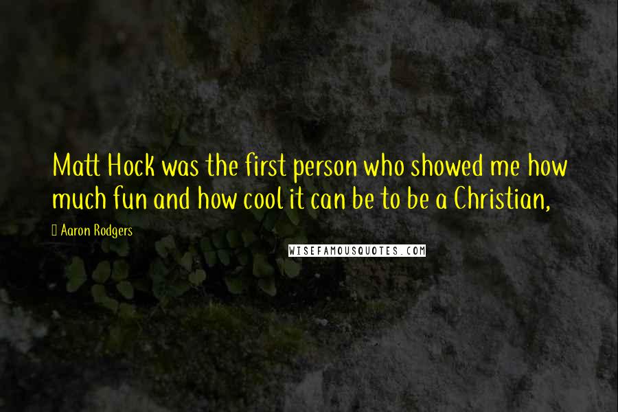 Aaron Rodgers Quotes: Matt Hock was the first person who showed me how much fun and how cool it can be to be a Christian,