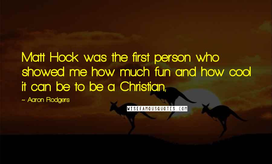 Aaron Rodgers Quotes: Matt Hock was the first person who showed me how much fun and how cool it can be to be a Christian,