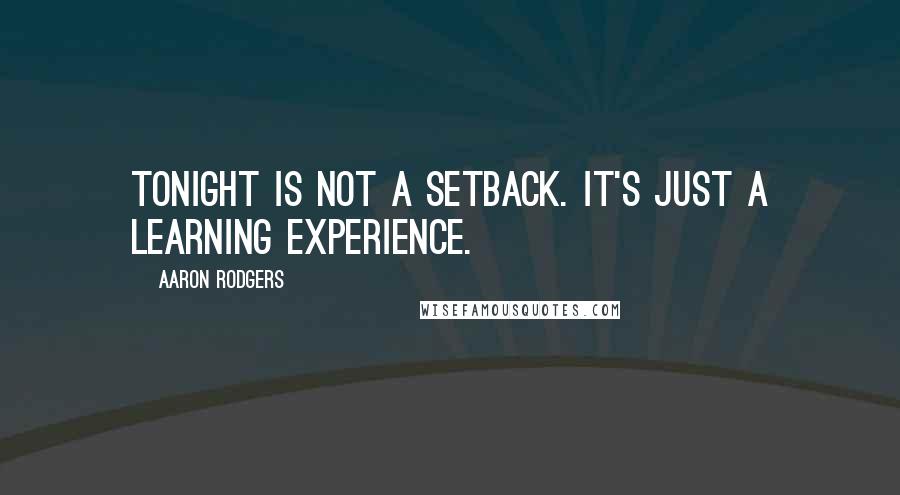 Aaron Rodgers Quotes: Tonight is not a setback. It's just a learning experience.