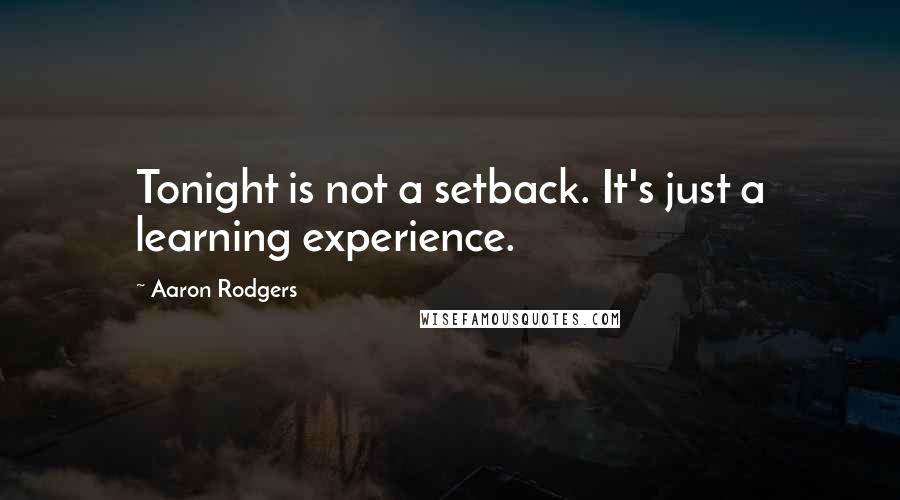 Aaron Rodgers Quotes: Tonight is not a setback. It's just a learning experience.