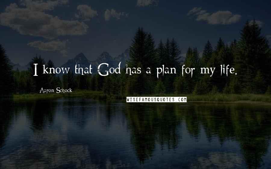 Aaron Schock Quotes: I know that God has a plan for my life.