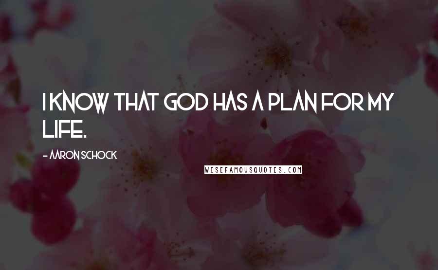 Aaron Schock Quotes: I know that God has a plan for my life.