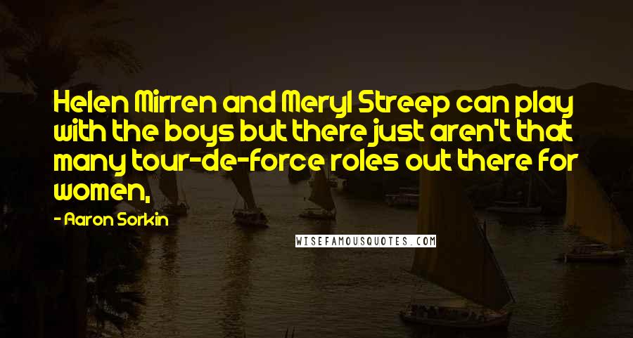 Aaron Sorkin Quotes: Helen Mirren and Meryl Streep can play with the boys but there just aren't that many tour-de-force roles out there for women,