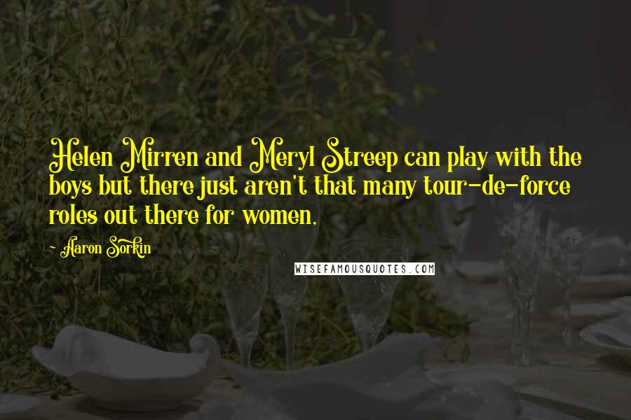 Aaron Sorkin Quotes: Helen Mirren and Meryl Streep can play with the boys but there just aren't that many tour-de-force roles out there for women,