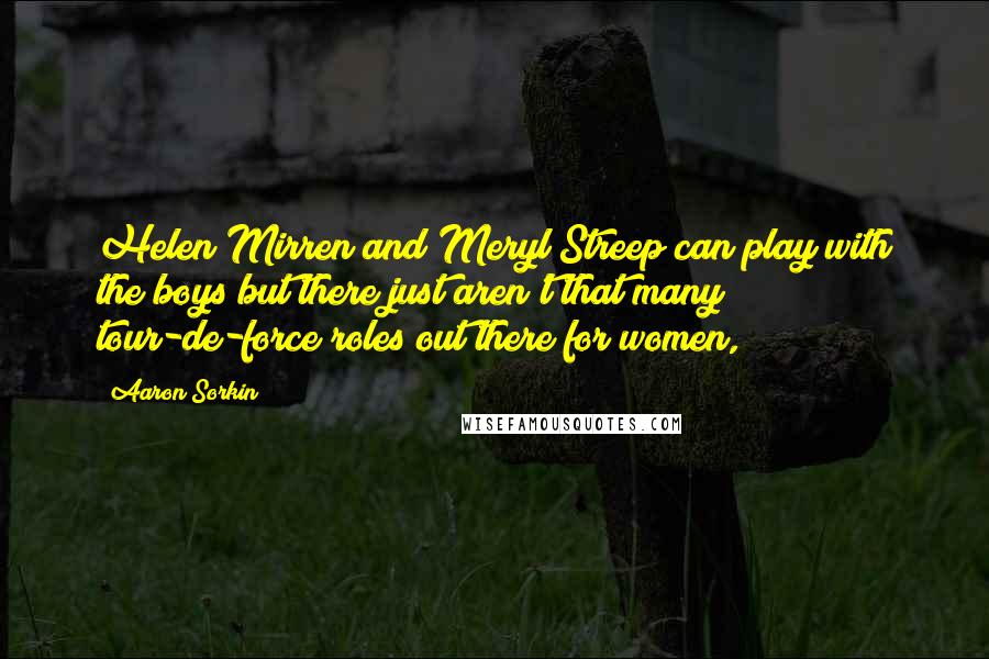 Aaron Sorkin Quotes: Helen Mirren and Meryl Streep can play with the boys but there just aren't that many tour-de-force roles out there for women,