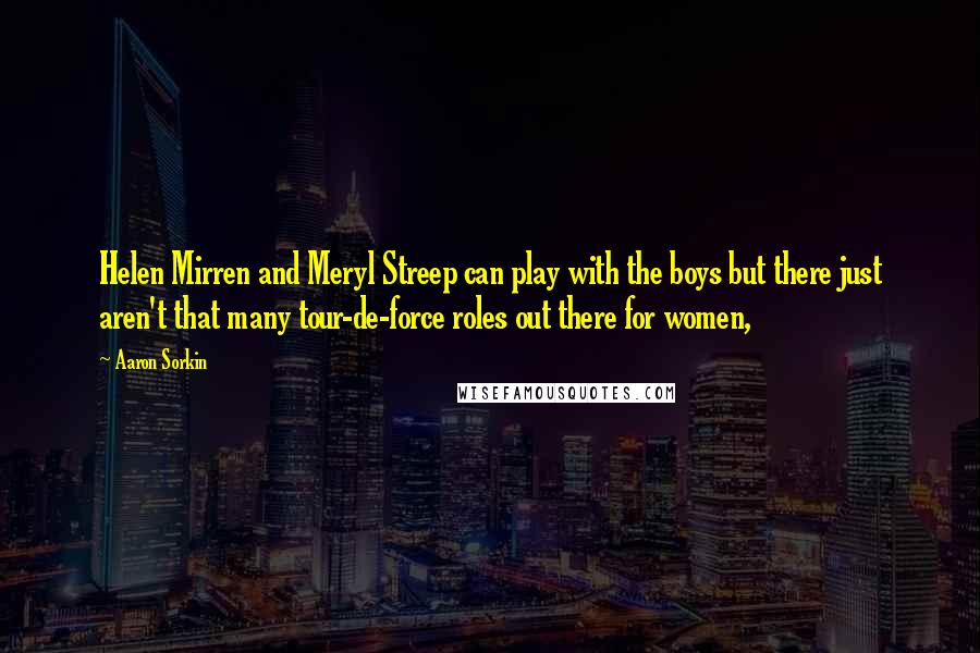 Aaron Sorkin Quotes: Helen Mirren and Meryl Streep can play with the boys but there just aren't that many tour-de-force roles out there for women,