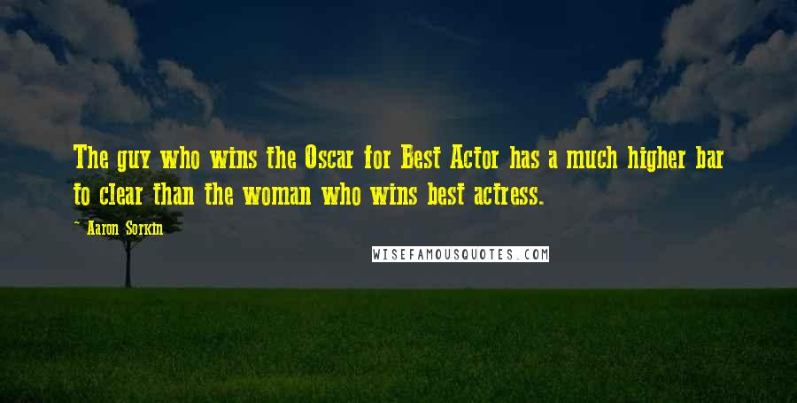 Aaron Sorkin Quotes: The guy who wins the Oscar for Best Actor has a much higher bar to clear than the woman who wins best actress.