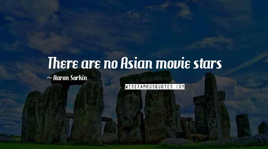 Aaron Sorkin Quotes: There are no Asian movie stars