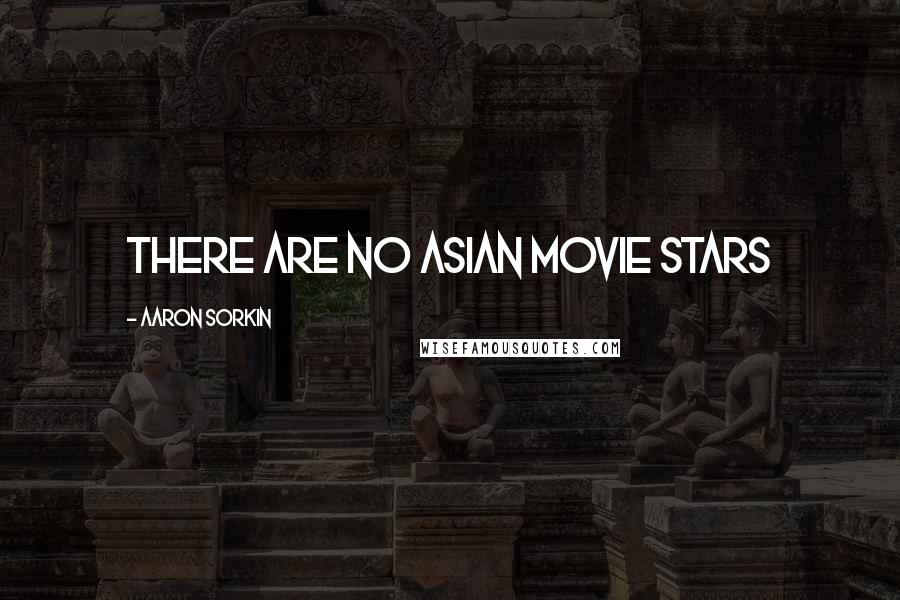 Aaron Sorkin Quotes: There are no Asian movie stars