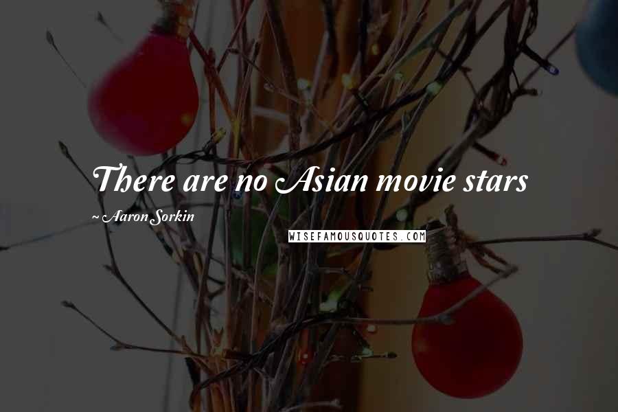 Aaron Sorkin Quotes: There are no Asian movie stars