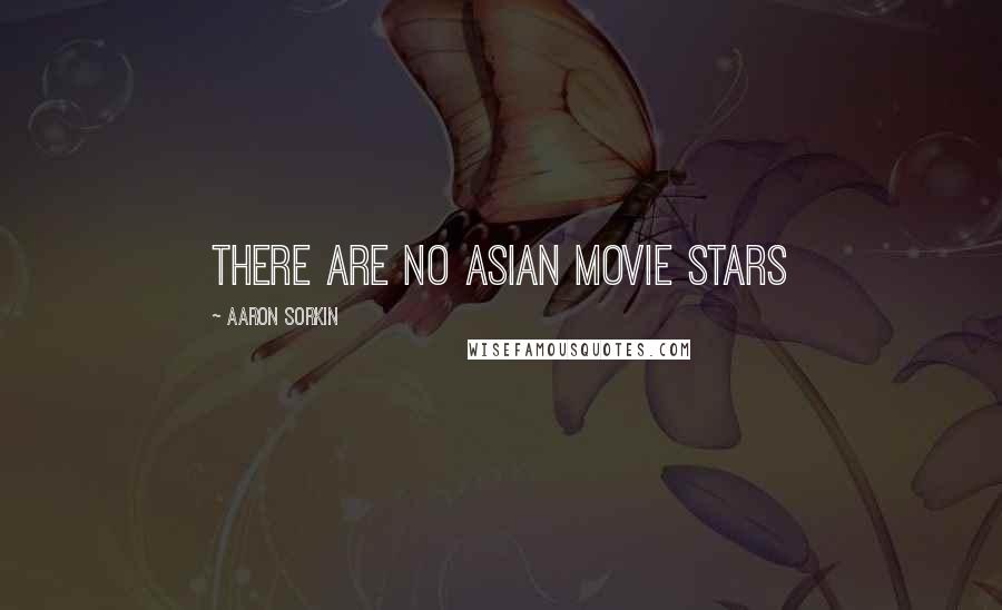 Aaron Sorkin Quotes: There are no Asian movie stars