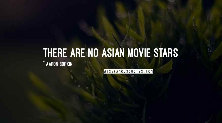 Aaron Sorkin Quotes: There are no Asian movie stars