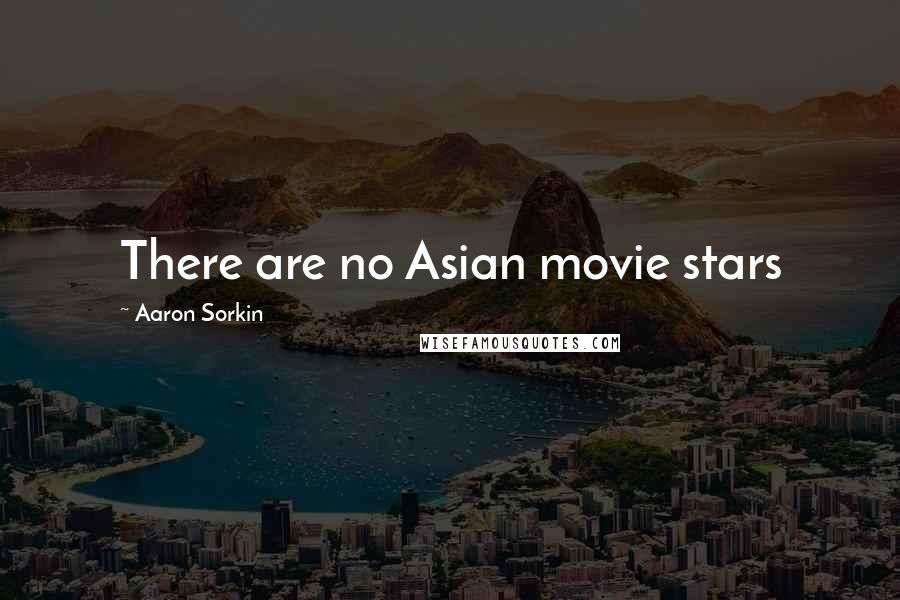 Aaron Sorkin Quotes: There are no Asian movie stars