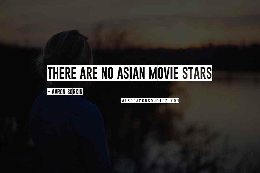 Aaron Sorkin Quotes: There are no Asian movie stars