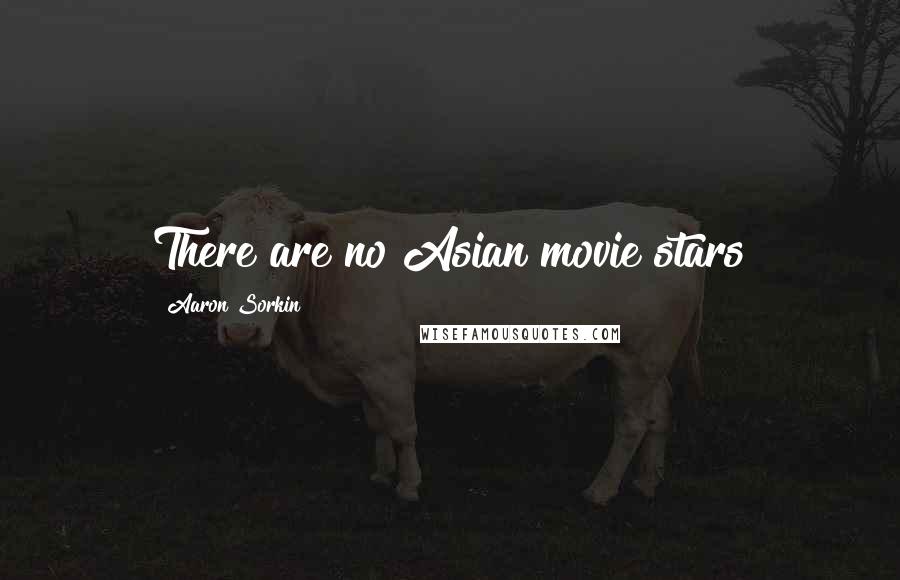 Aaron Sorkin Quotes: There are no Asian movie stars