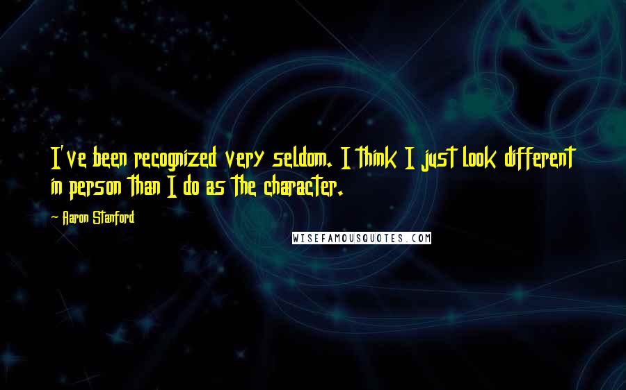 Aaron Stanford Quotes: I've been recognized very seldom. I think I just look different in person than I do as the character.