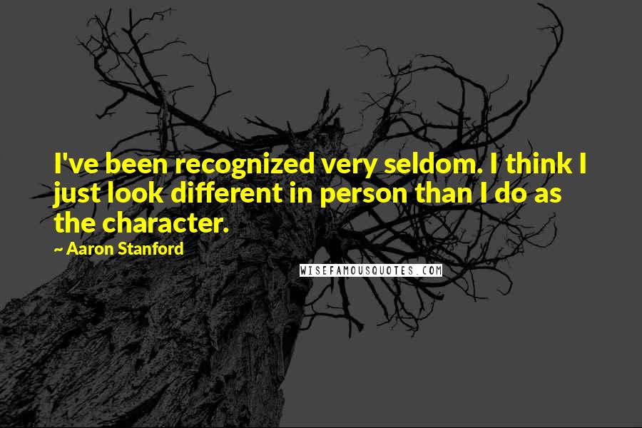 Aaron Stanford Quotes: I've been recognized very seldom. I think I just look different in person than I do as the character.