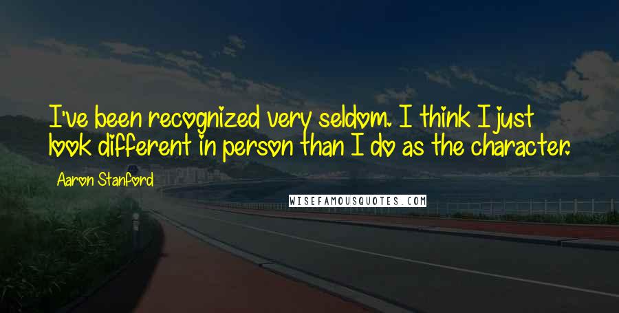 Aaron Stanford Quotes: I've been recognized very seldom. I think I just look different in person than I do as the character.