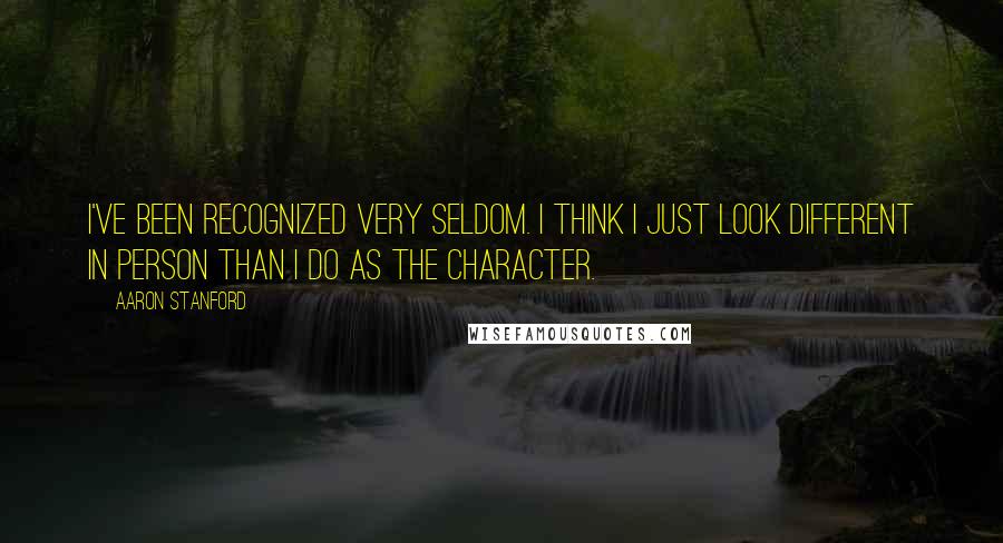 Aaron Stanford Quotes: I've been recognized very seldom. I think I just look different in person than I do as the character.