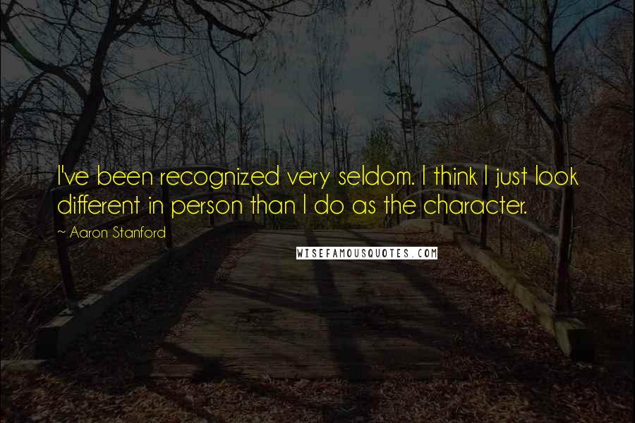 Aaron Stanford Quotes: I've been recognized very seldom. I think I just look different in person than I do as the character.